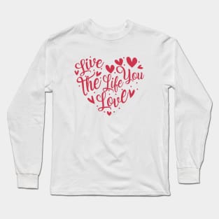 Live The Life You Love, Positive Quote Long Sleeve T-Shirt